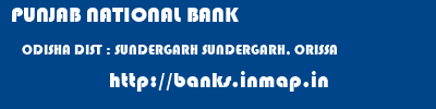 PUNJAB NATIONAL BANK  ODISHA DIST : SUNDERGARH SUNDERGARH, ORISSA   banks information 